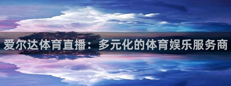 爱尔达体育直播：多元化的体育娱乐服务商